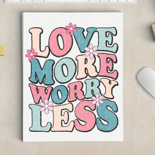 Love More Worry Less Sublimation Transfer