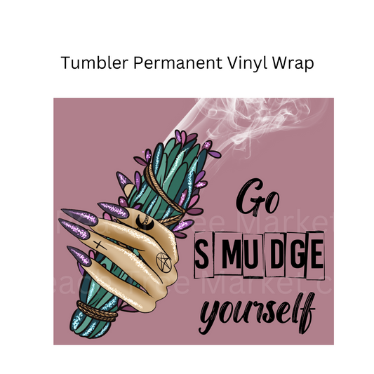 Go Smudge Yourself Tumbler Permanent Vinyl Wrap