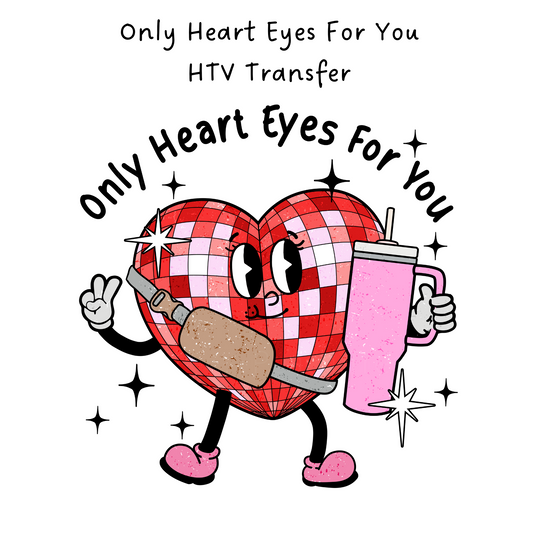 Only Heart Eyes For You HTV Transfer