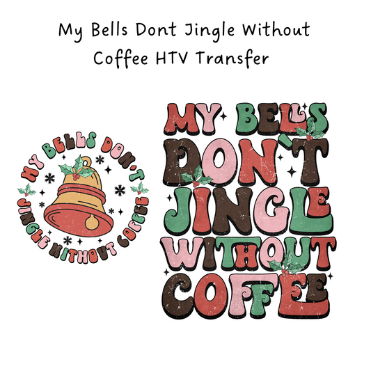My Bells Don't Jingle Without Coffee HTV Transfer
