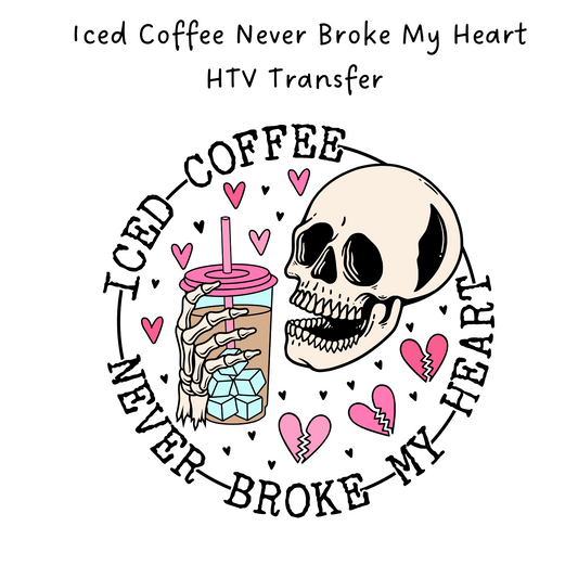 Iced Coffee Never Broke My Heart HTV Transfer