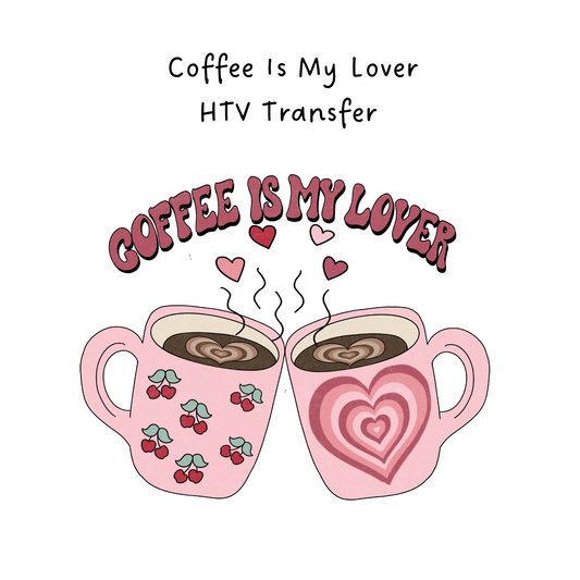 Coffee Is My Lover HTV Transfer