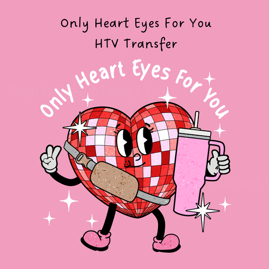 Only Heart Eyes For You HTV Transfer