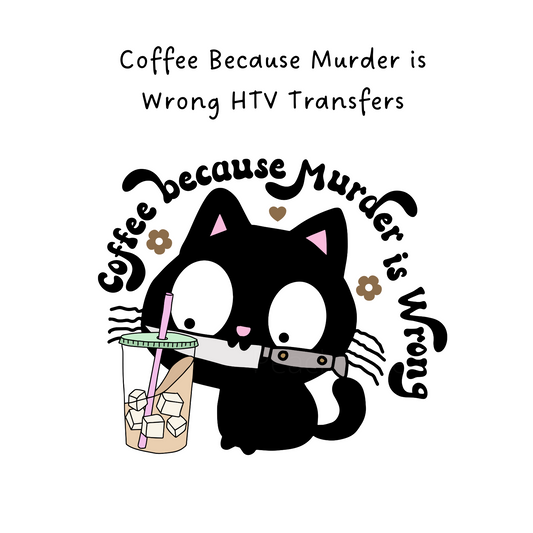 Coffee Because Murder is Wrong HTV Transfer
