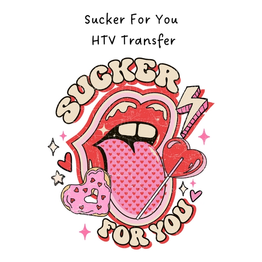 Sucker For You  HTV Transfer