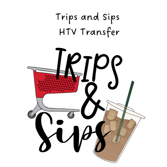 Trips and Sips HTV Transfer
