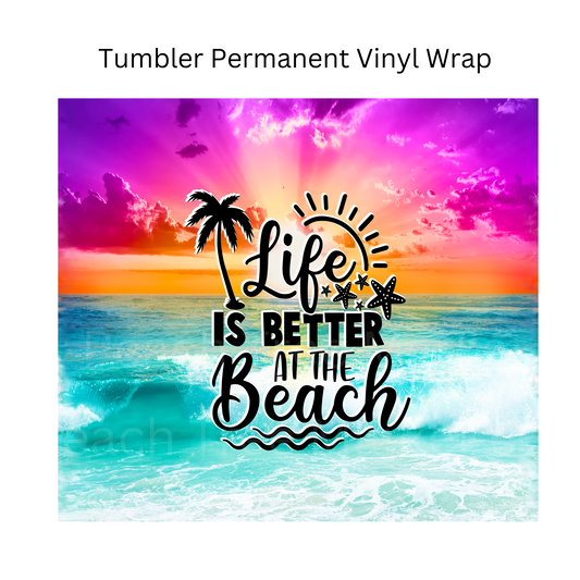 Life is Better at The Beach 20oz Tumbler Permanent Vinyl Wrap