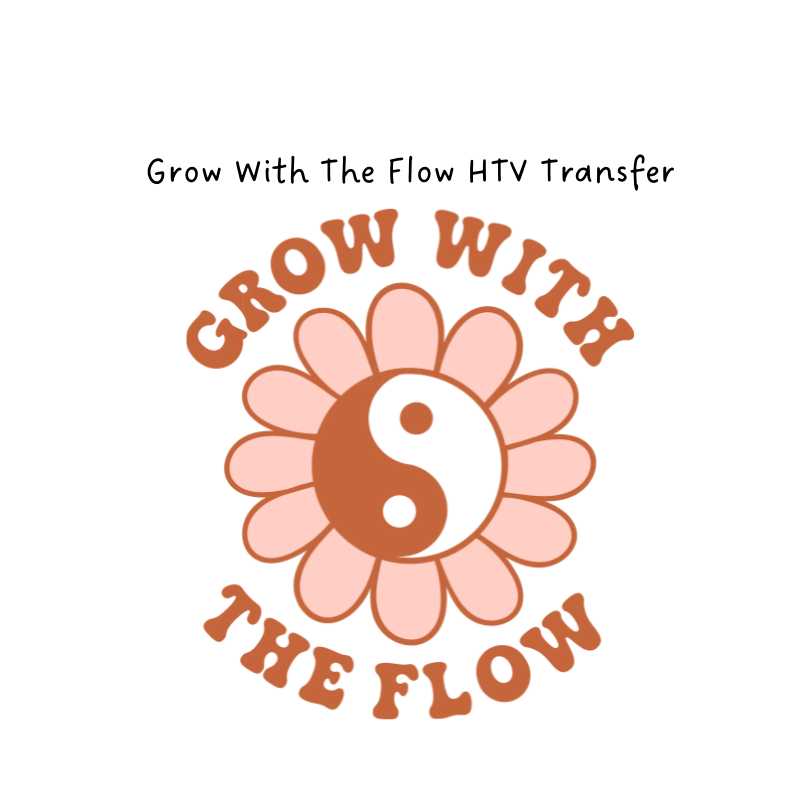 Grow With The Flow HTV Transfer