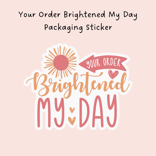 Your Order Brightened My Day Packaging Sticker