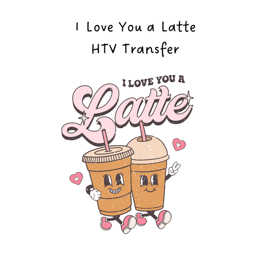 Love You a Latte HTV Transfer
