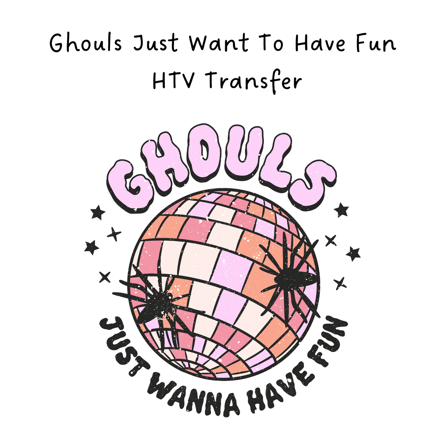 Ghouls Just Want To Have Fun HTV Transfer
