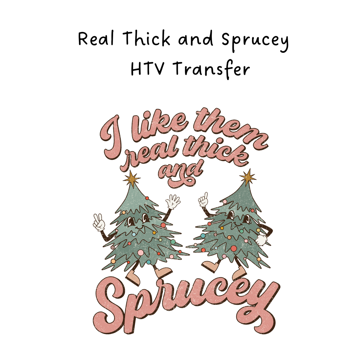 Thick and Sprucey  HTV Transfer