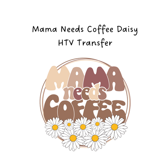 Mama Needs Coffee Daisy HTV Transfer