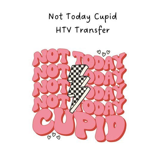 Not Today Cupid  HTV Transfer