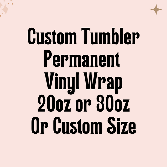 Custom Tumbler Permanent Vinyl Wrap